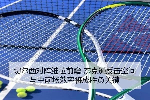 切尔西对阵维拉前瞻 杰克逊反击空间与中前场效率将成胜负关键
